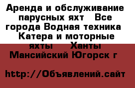 Аренда и обслуживание парусных яхт - Все города Водная техника » Катера и моторные яхты   . Ханты-Мансийский,Югорск г.